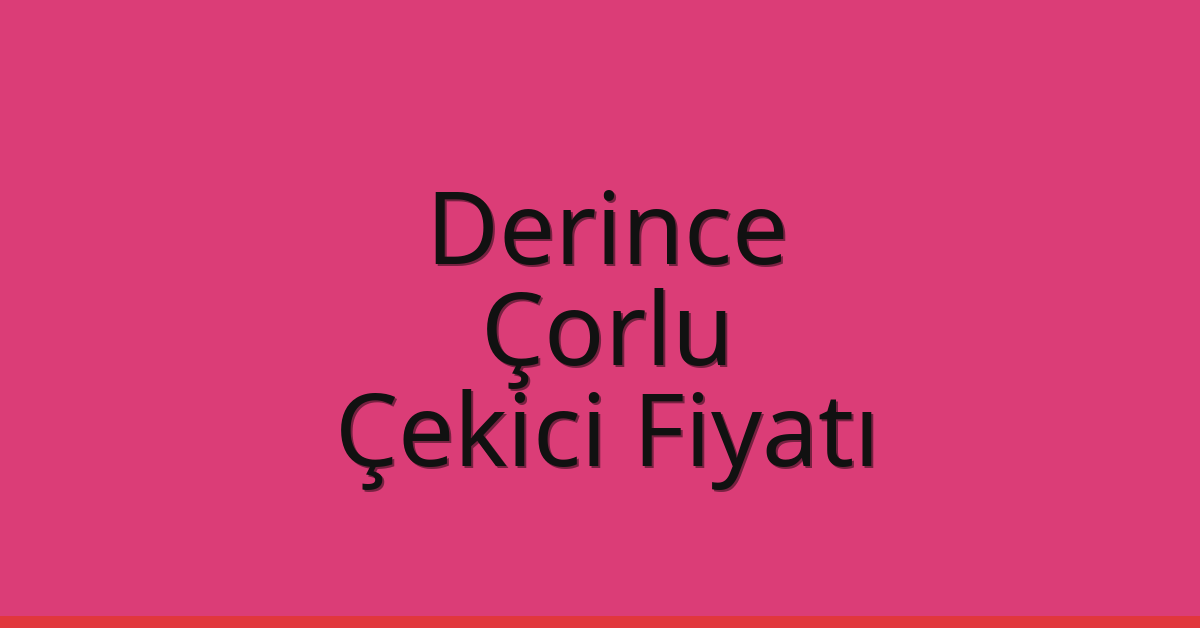 Derince – Çorlu Çekici Fiyatı Derince – Çorlu Çekici Fiyatı