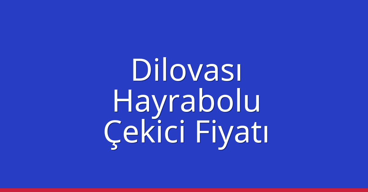 Dilovası – Hayrabolu Çekici Fiyatı Dilovası – Hayrabolu Çekici Fiyatı