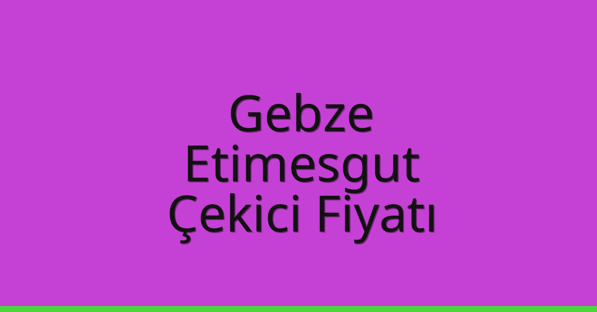 Gebze – Etimesgut Çekici Fiyatı Gebze – Etimesgut Çekici Fiyatı