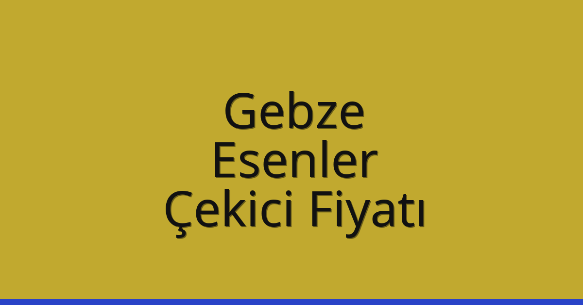 Gebze – Esenler Çekici Fiyatı Gebze – Esenler Çekici Fiyatı