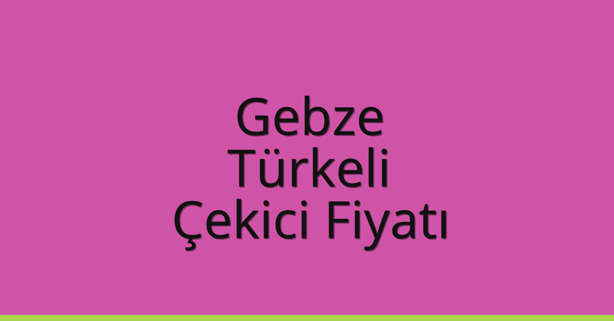 Gebze – Türkeli Çekici Fiyatı Gebze – Türkeli Çekici Fiyatı