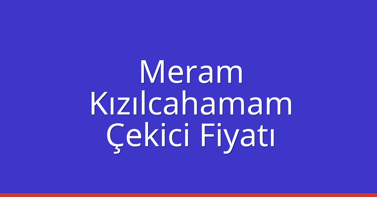 Meram – Kızılcahamam Çekici Fiyatı Meram – Kızılcahamam Çekici Fiyatı