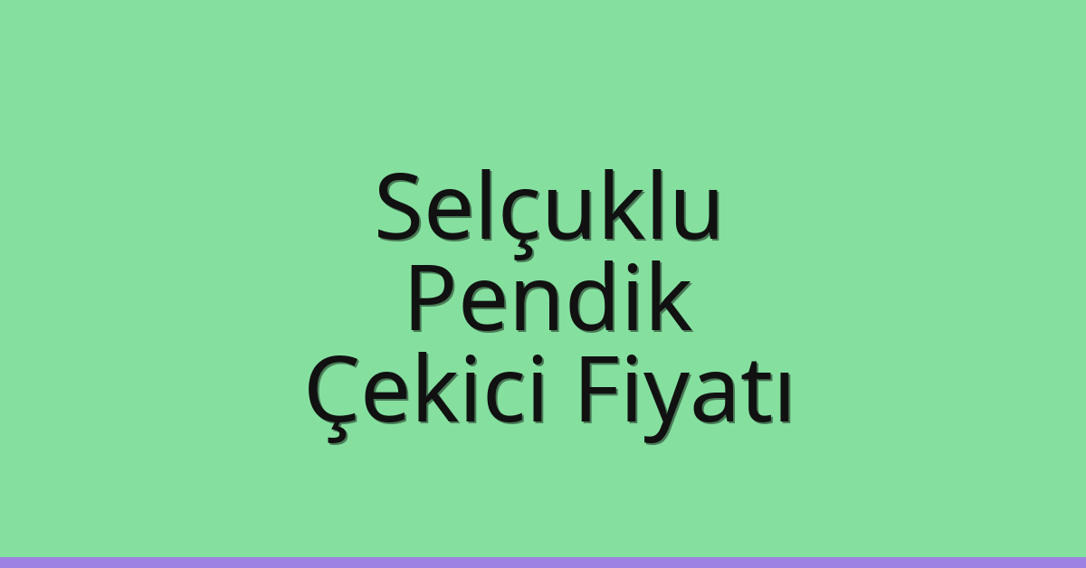 Selçuklu – Pendik Çekici Fiyatı Selçuklu – Pendik Çekici Fiyatı