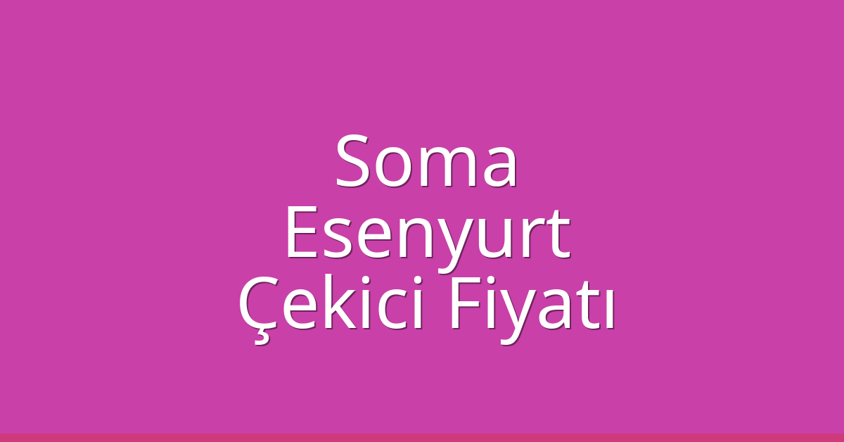 Soma – Esenyurt Çekici Fiyatı Soma – Esenyurt Çekici Fiyatı