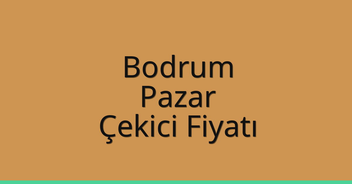 Bodrum – Pazar Çekici Fiyatı Bodrum – Pazar Çekici Fiyatı