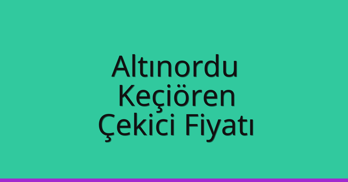 Altınordu – Keçiören Çekici Fiyatı