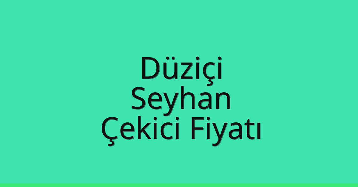 Düziçi – Seyhan Çekici Fiyatı