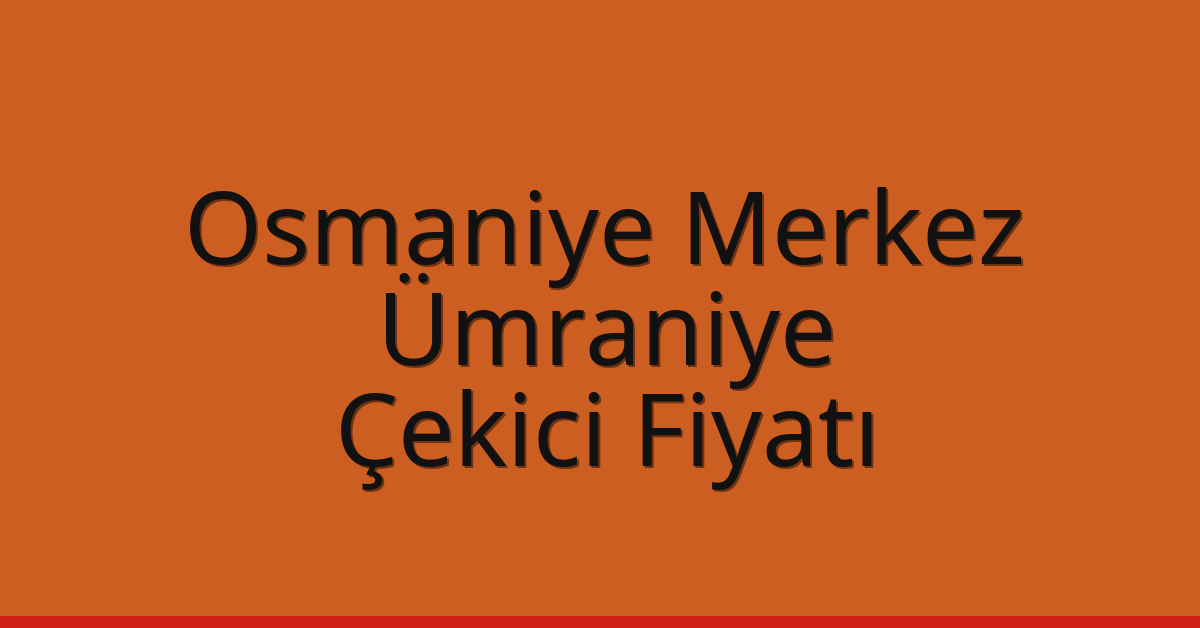 Osmaniye Merkez – Ümraniye Çekici Fiyatı Osmaniye Merkez – Ümraniye Çekici Fiyatı