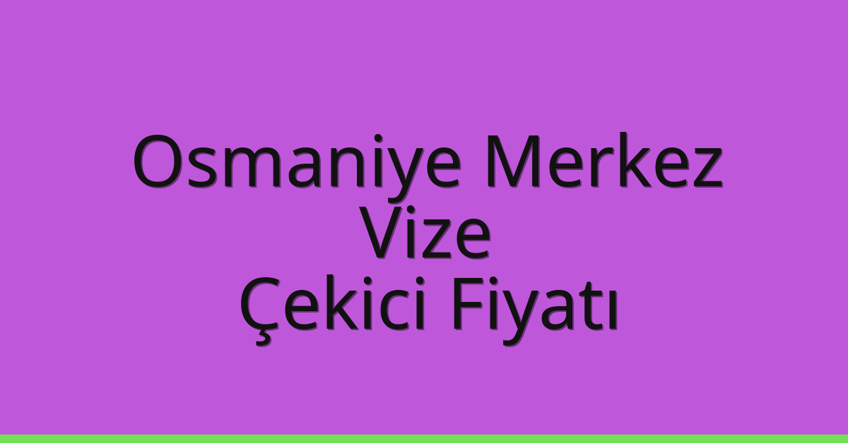Osmaniye Merkez – Vize Çekici Fiyatı Osmaniye Merkez – Vize Çekici Fiyatı