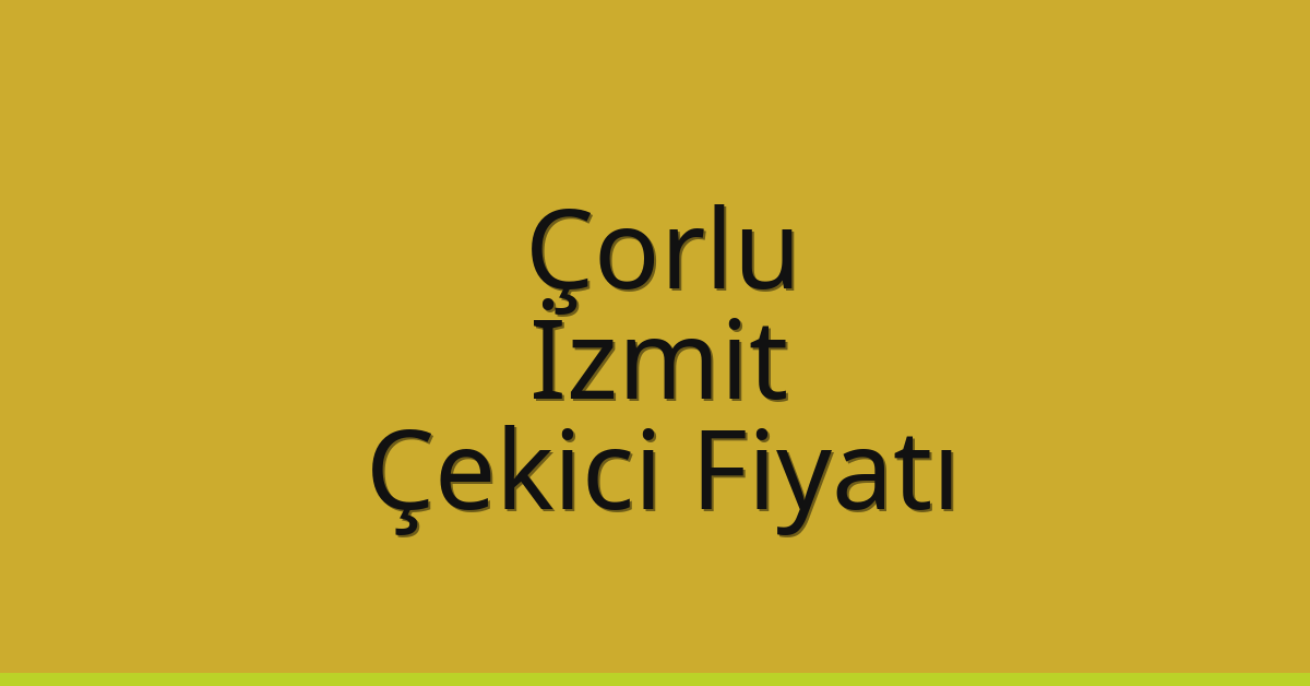 Çorlu – İzmit Çekici Fiyatı Çorlu – İzmit Çekici Fiyatı