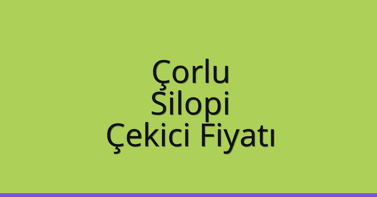 Çorlu – Silopi Çekici Fiyatı