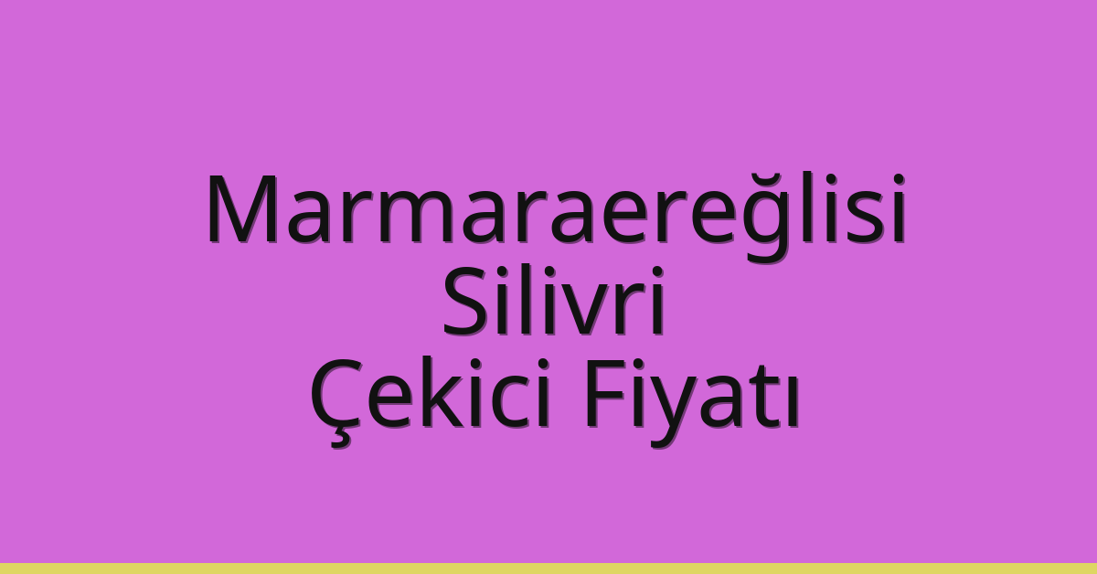 Marmaraereğlisi – Silivri Çekici Fiyatı Marmaraereğlisi – Silivri Çekici Fiyatı