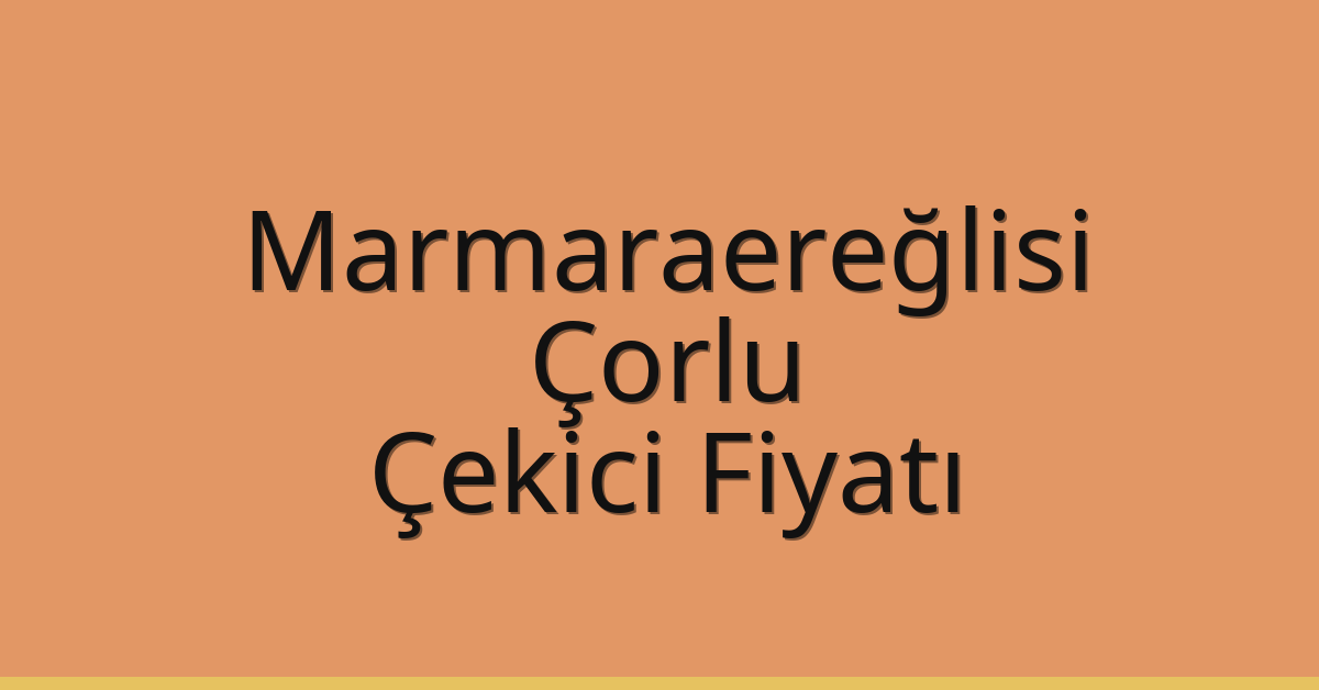 Marmaraereğlisi – Çorlu Çekici Fiyatı Marmaraereğlisi – Çorlu Çekici Fiyatı