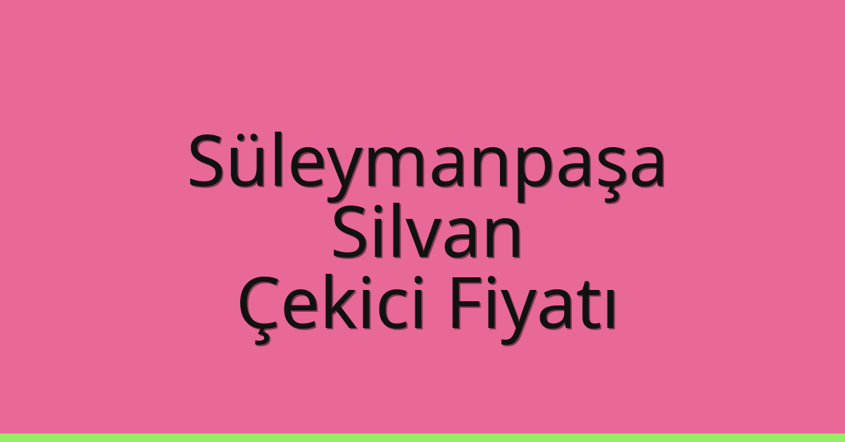 Süleymanpaşa – Silvan Çekici Fiyatı Süleymanpaşa – Silvan Çekici Fiyatı