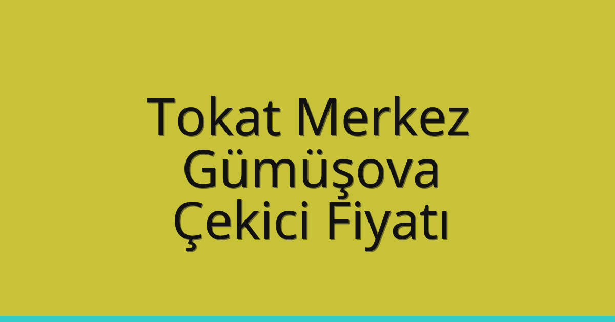 Tokat Merkez – Gümüşova Çekici Fiyatı