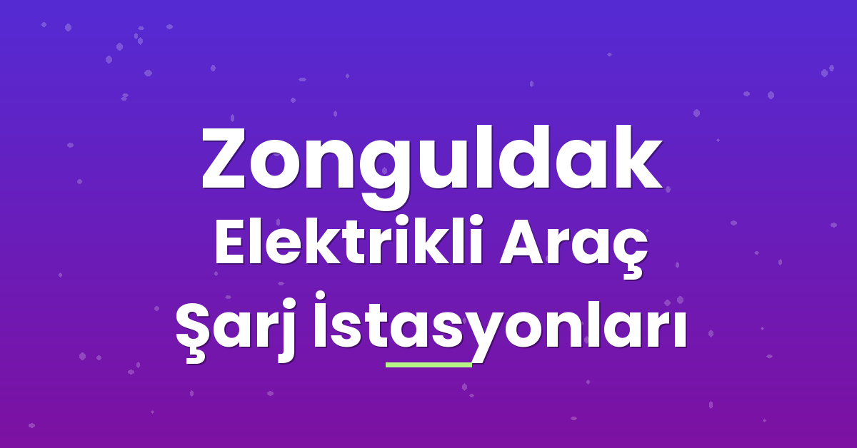 Zonguldak Elektrikli Araç Şarj İstasyonları Zonguldak Elektrikli Araç Şarj İstasyonları
