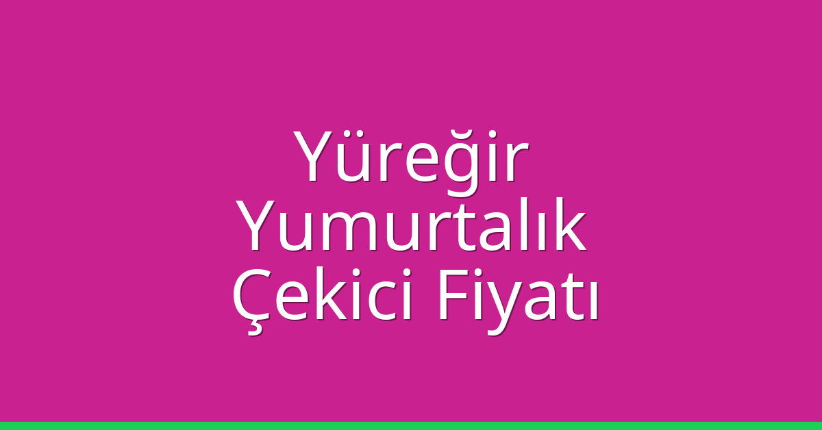 Yüreğir – Yumurtalık Çekici Fiyatı