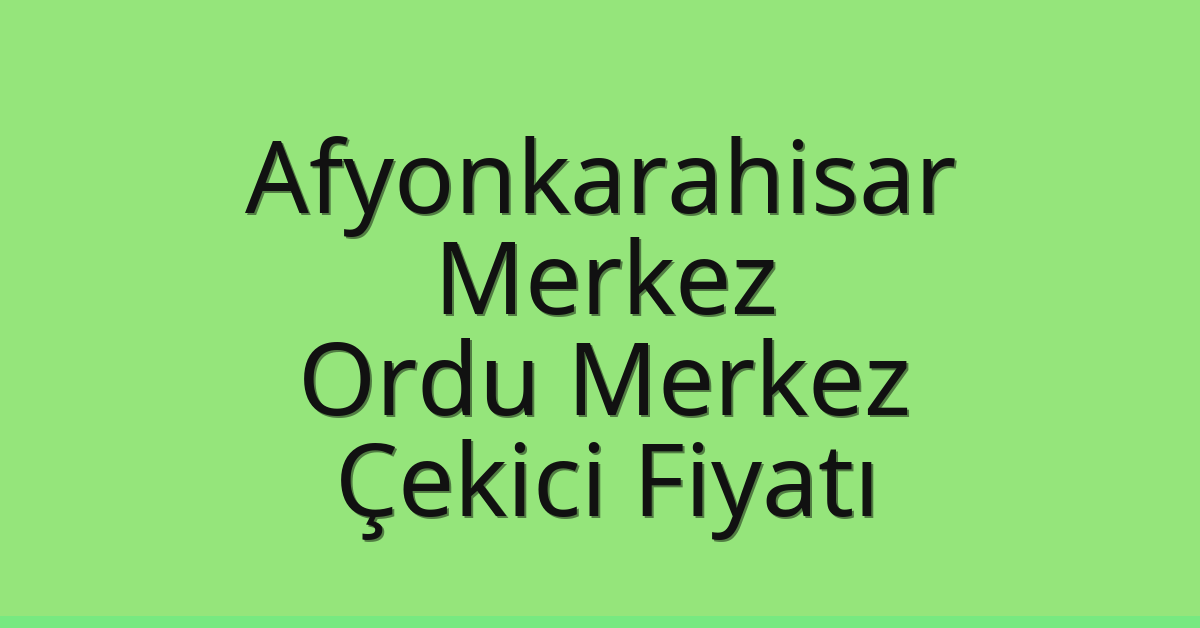 Afyonkarahisar Merkez – Ordu Merkez Çekici Fiyatı Afyonkarahisar Merkez – Ordu Merkez Çekici Fiyatı
