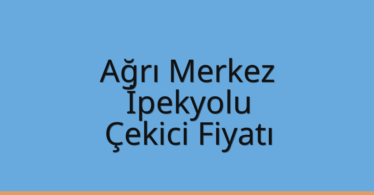 Ağrı Merkez – İpekyolu Çekici Fiyatı