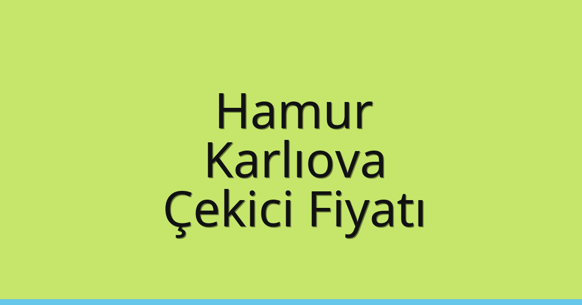 Hamur – Karlıova Çekici Fiyatı