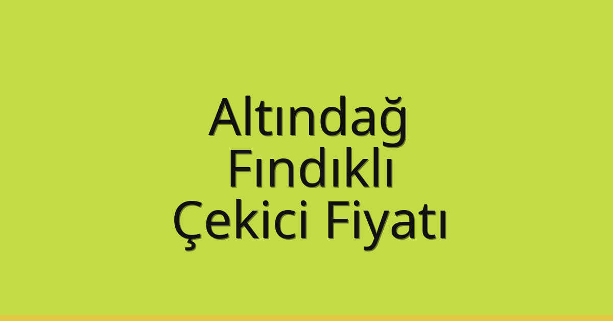 Altındağ – Fındıklı Çekici Fiyatı
