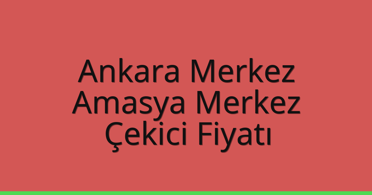 Ankara Merkez – Amasya Merkez Çekici Fiyatı Ankara Merkez – Amasya Merkez Çekici Fiyatı