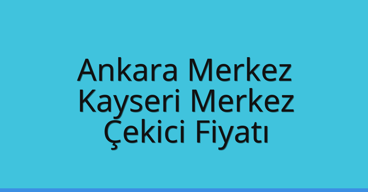 Ankara Merkez – Kayseri Merkez Çekici Fiyatı Ankara Merkez – Kayseri Merkez Çekici Fiyatı