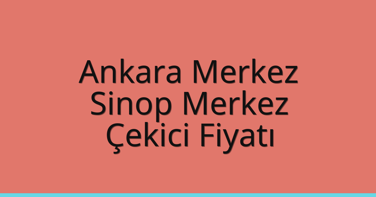 Ankara Merkez – Sinop Merkez Çekici Fiyatı Ankara Merkez – Sinop Merkez Çekici Fiyatı