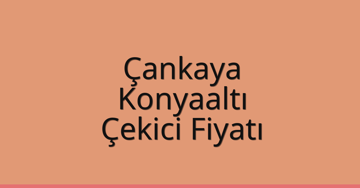 Çankaya – Konyaaltı Çekici Fiyatı Çankaya – Konyaaltı Çekici Fiyatı