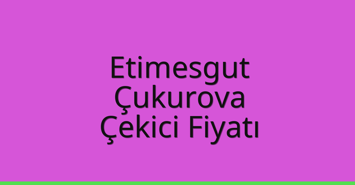 Etimesgut – Çukurova Çekici Fiyatı Etimesgut – Çukurova Çekici Fiyatı