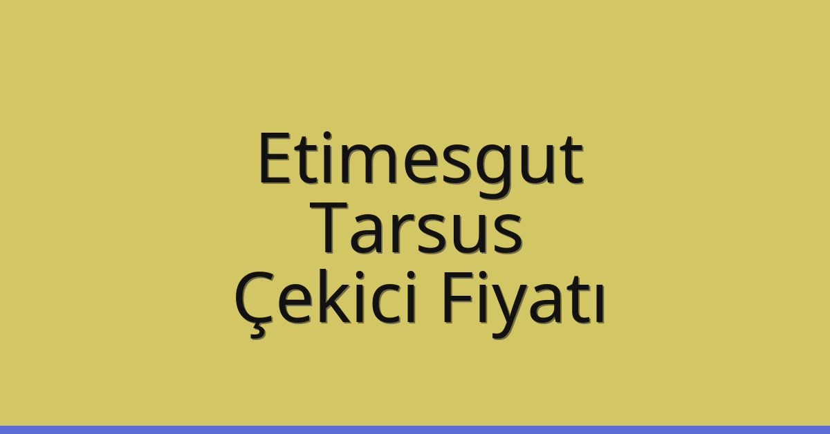 Etimesgut – Tarsus Çekici Fiyatı