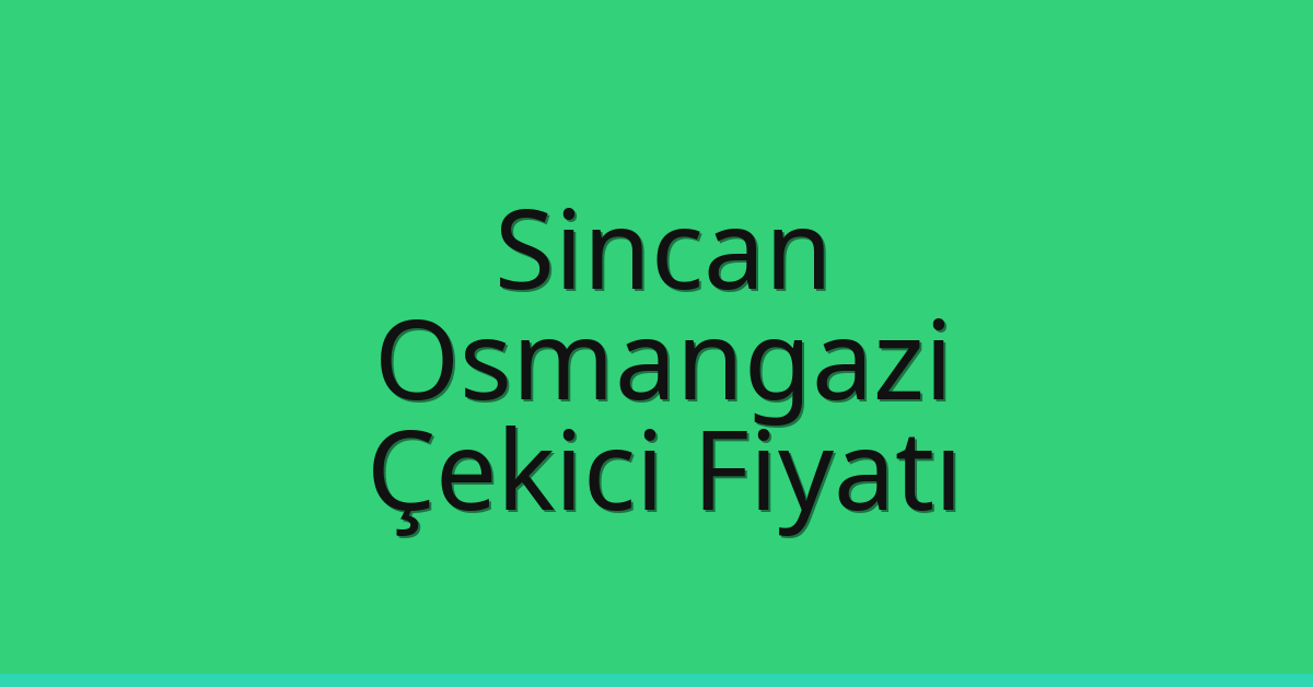 Sincan – Osmangazi Çekici Fiyatı