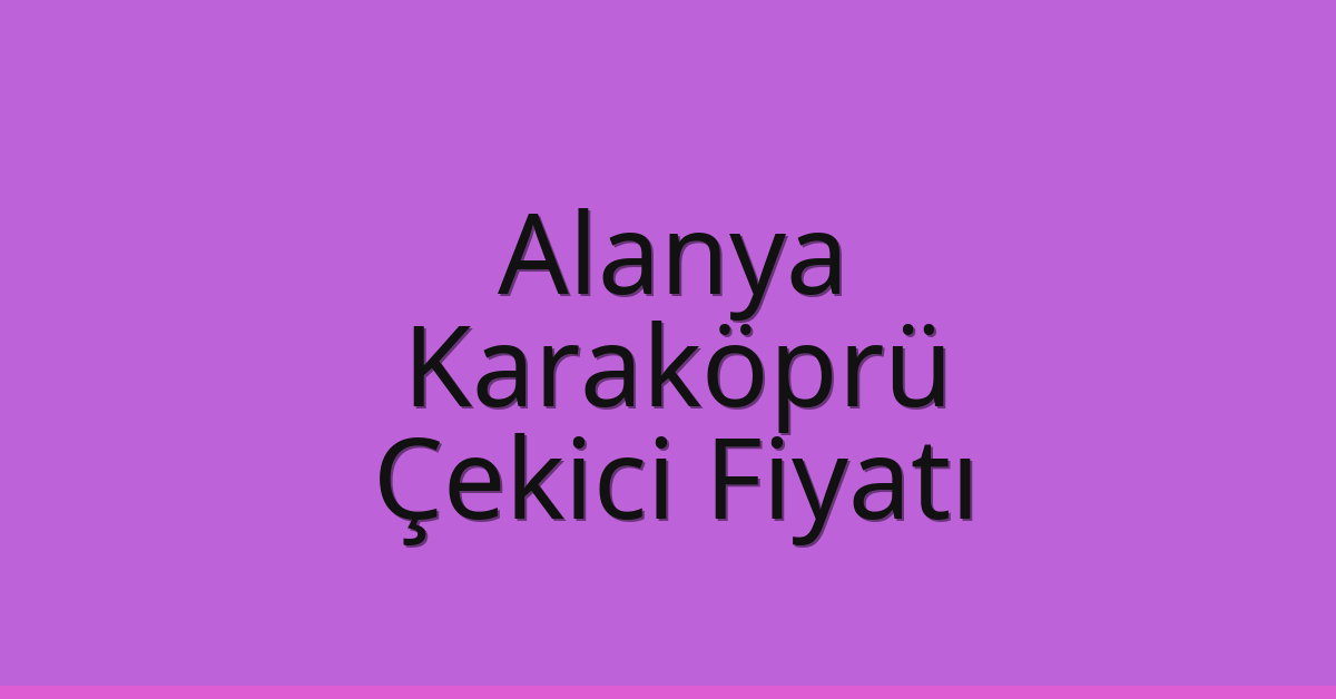 Alanya – Karaköprü Çekici Fiyatı Alanya – Karaköprü Çekici Fiyatı