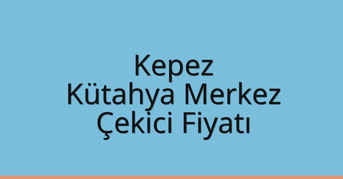 Kepez – Kütahya Merkez Çekici Fiyatı