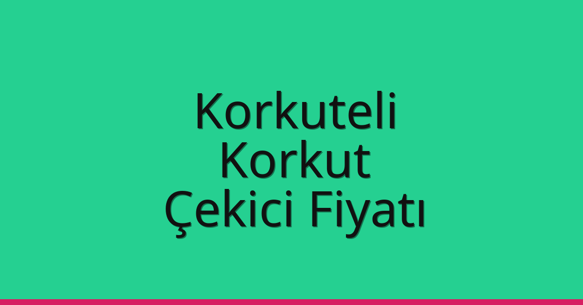 Korkuteli – Korkut Çekici Fiyatı