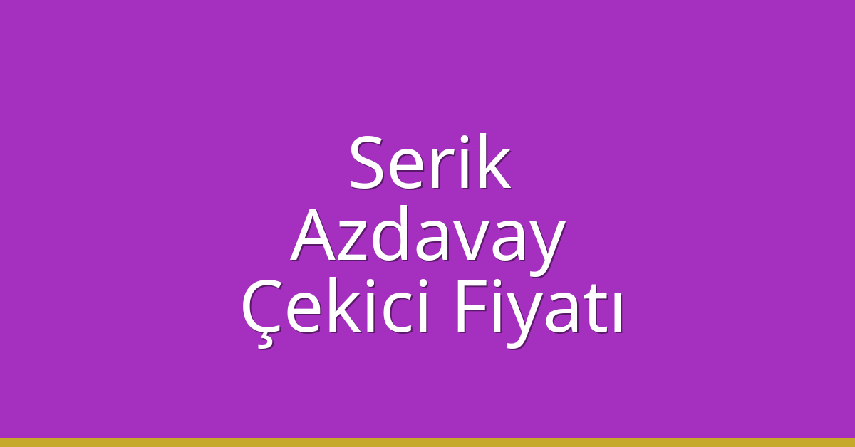 Serik – Azdavay Çekici Fiyatı Serik – Azdavay Çekici Fiyatı