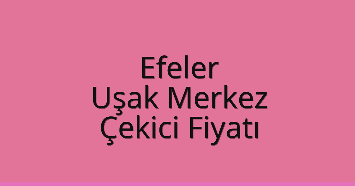 Efeler – Uşak Merkez Çekici Fiyatı Efeler – Uşak Merkez Çekici Fiyatı