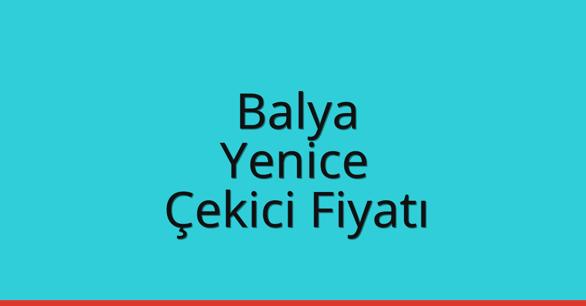 Balya – Yenice Çekici Fiyatı Balya – Yenice Çekici Fiyatı