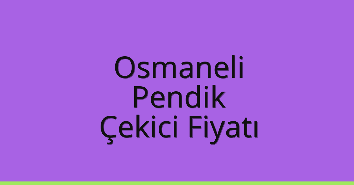 Osmaneli – Pendik Çekici Fiyatı