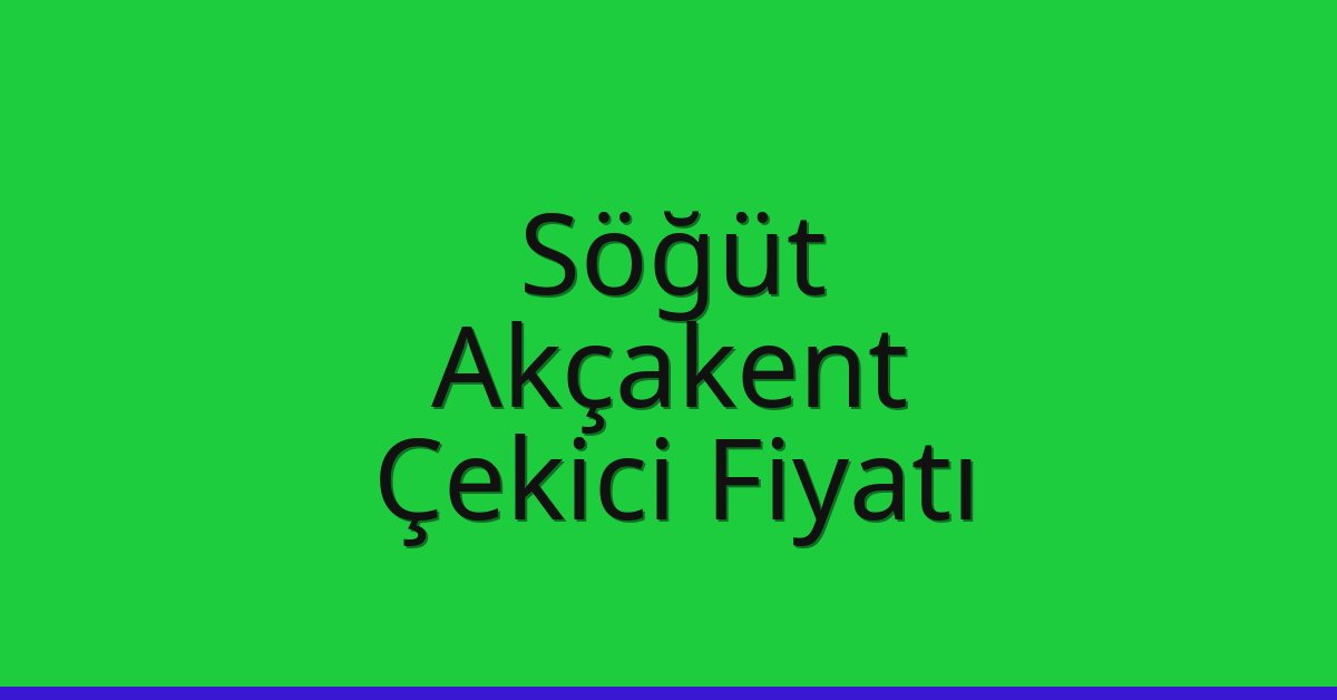 Söğüt – Akçakent Çekici Fiyatı Söğüt – Akçakent Çekici Fiyatı