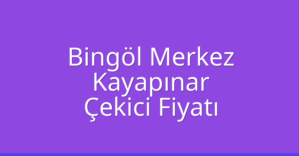 Bingöl Merkez – Kayapınar Çekici Fiyatı