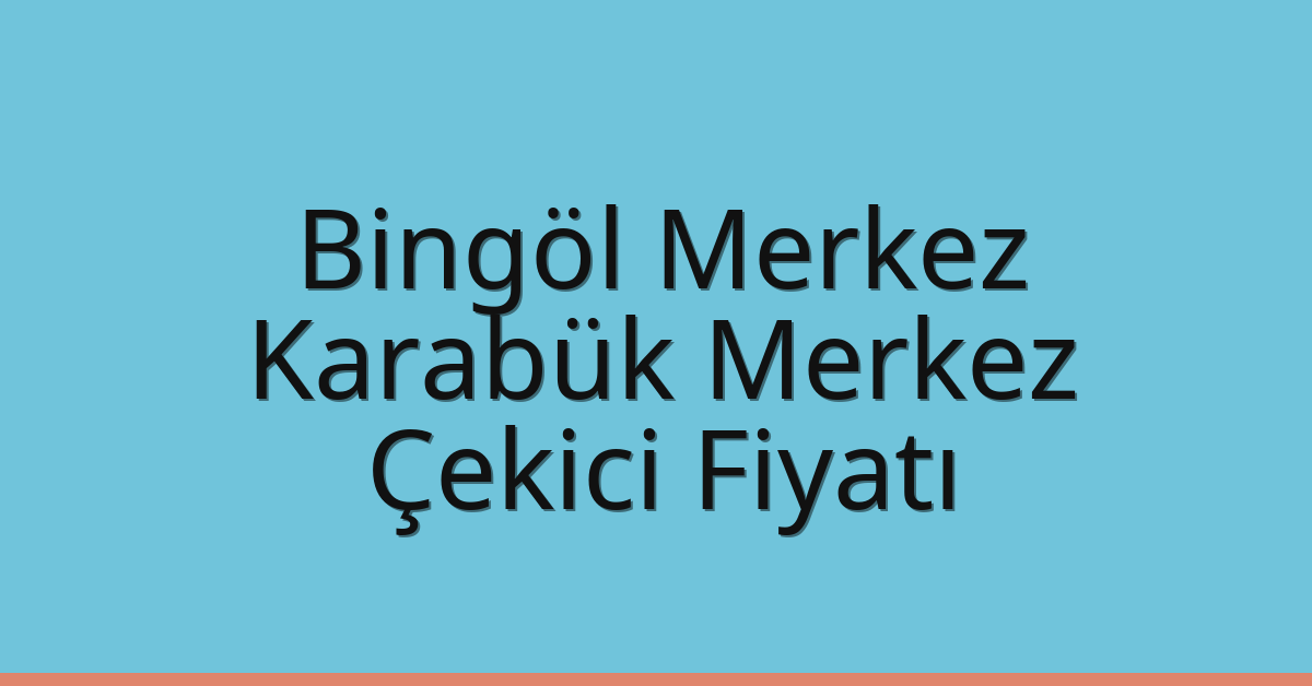 Bingöl Merkez – Karabük Merkez Çekici Fiyatı Bingöl Merkez – Karabük Merkez Çekici Fiyatı
