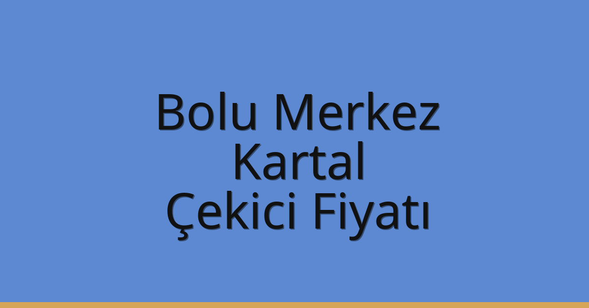 Bolu Merkez – Kartal Çekici Fiyatı Bolu Merkez – Kartal Çekici Fiyatı