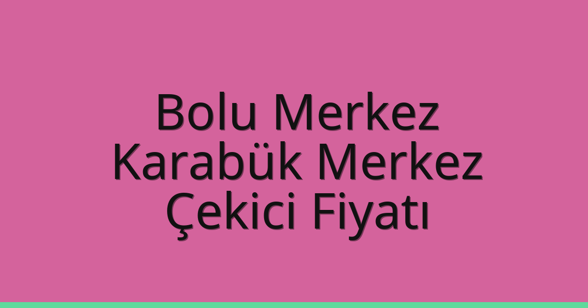 Bolu Merkez – Karabük Merkez Çekici Fiyatı
