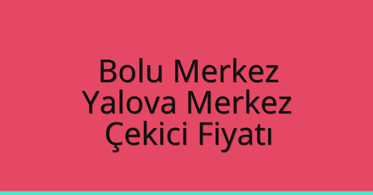 Bolu Merkez – Yalova Merkez Çekici Fiyatı