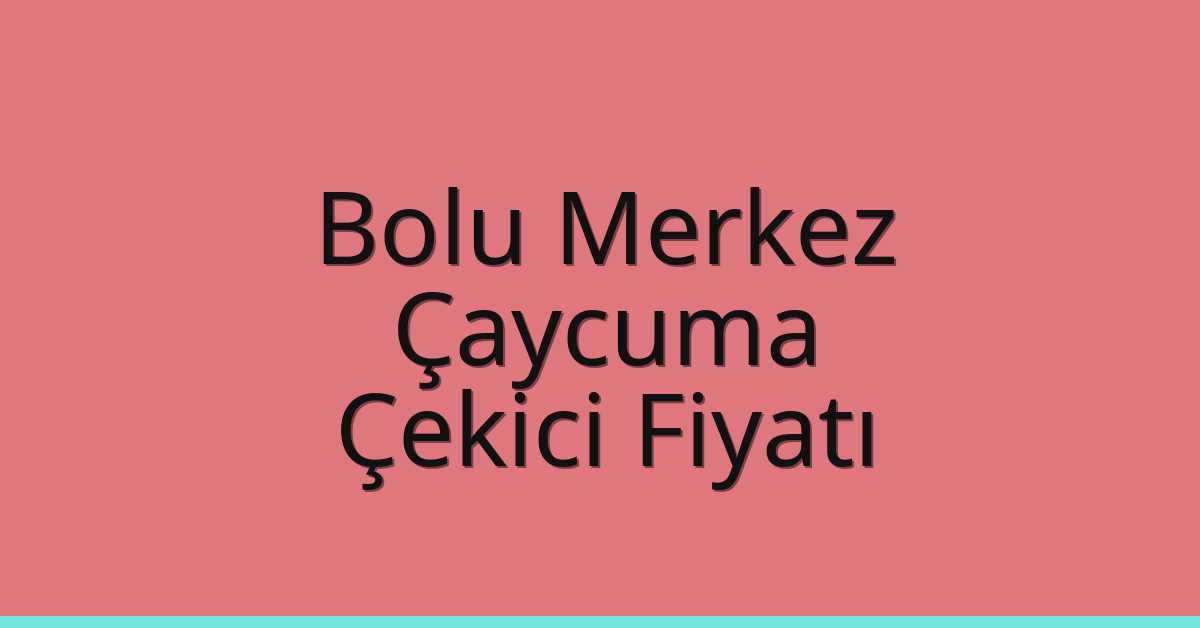 Bolu Merkez – Çaycuma Çekici Fiyatı Bolu Merkez – Çaycuma Çekici Fiyatı