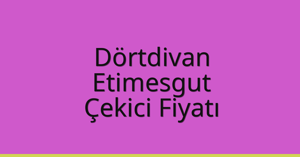 Dörtdivan – Etimesgut Çekici Fiyatı
