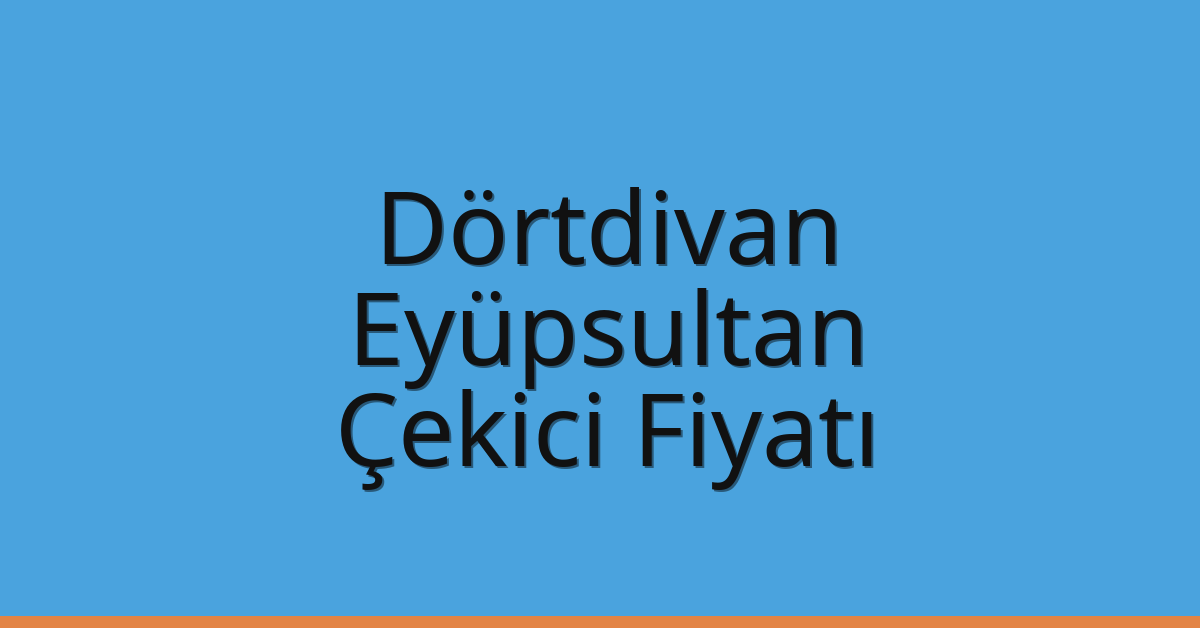Dörtdivan – Eyüpsultan Çekici Fiyatı