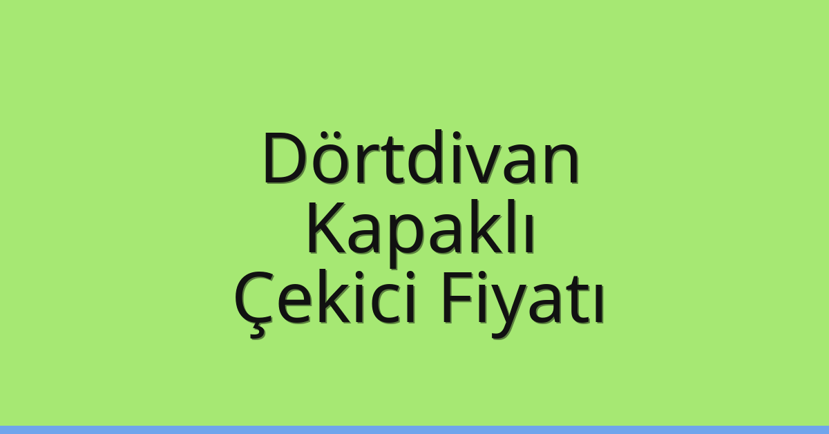 Dörtdivan – Kapaklı Çekici Fiyatı