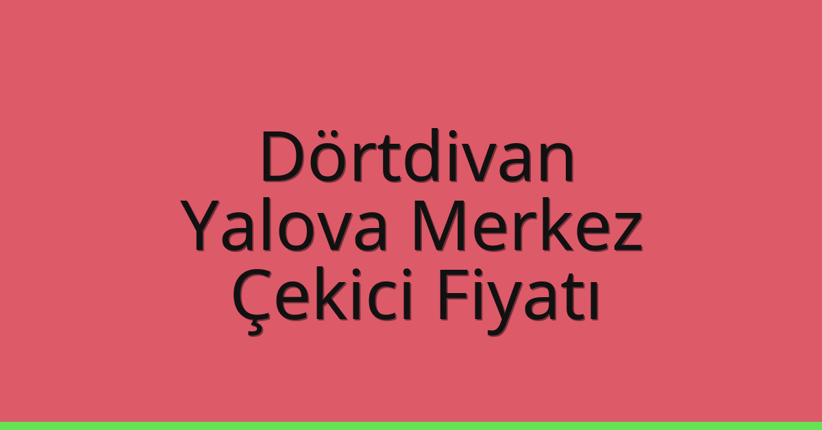 Dörtdivan – Yalova Merkez Çekici Fiyatı